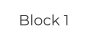 Block 1