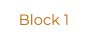 Block 1