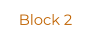 Block 2